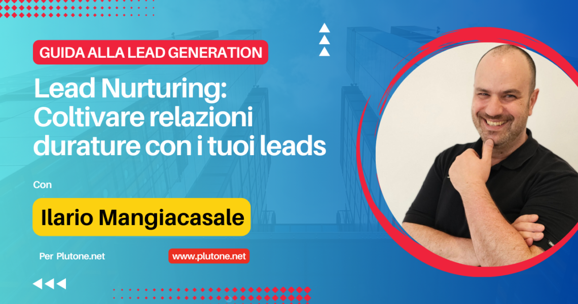 Lead Nurturing: Coltivare relazioni durature con i tuoi leads