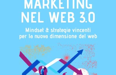 Affiliate marketing nel Web 3.0. Mindset & strategie vincenti per la nuova dimensione del web