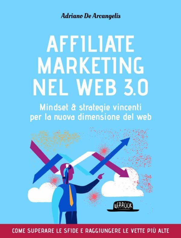 Affiliate marketing nel Web 3.0. Mindset & strategie vincenti per la nuova dimensione del web