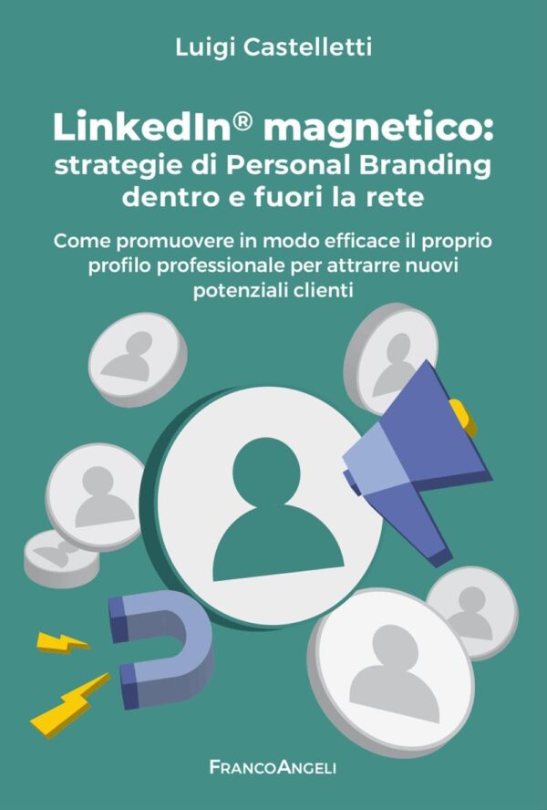 LinkedIn magnetico. Strategie di personal branding dentro e fuori la rete.