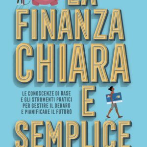 La finanza chiara e semplice. Le conoscenze di base e gli strumenti pratici per gestire il denaro e pianificare il futuro