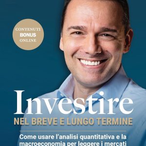 Investire nel breve e lungo termine. Come usare l'analisi quantitativa e la macroeconomia per leggere i mercati